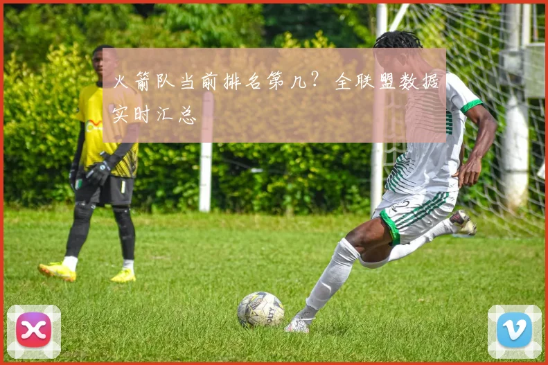 火箭队当前排名第几？全联盟数据实时汇总