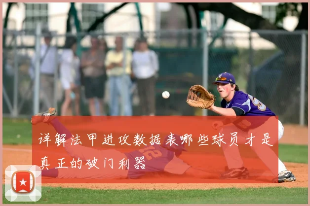 详解法甲进攻数据表哪些球员才是真正的破门利器