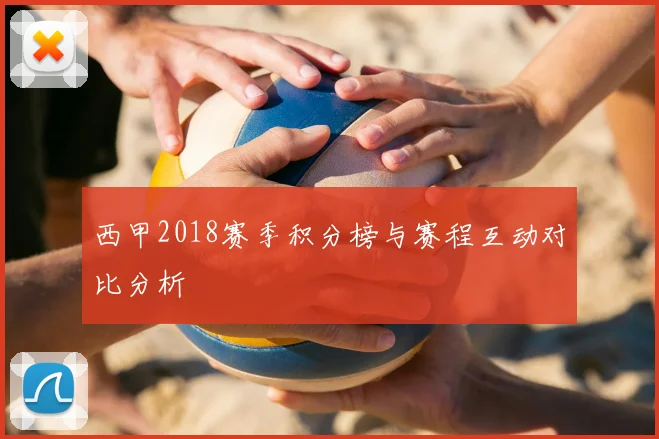 西甲2018赛季积分榜与赛程互动对比分析