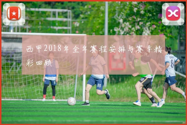 西甲2018年全年赛程安排与赛季精彩回顾
